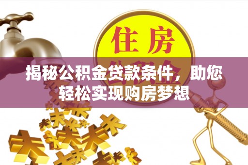 吉首揭秘公积金贷款条件，助您轻松实现购房梦想