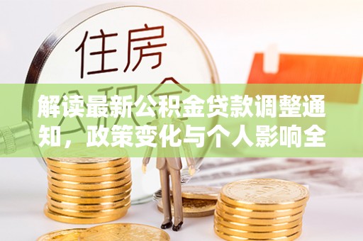 吉首解读最新公积金贷款调整通知，政策变化与个人影响全解析