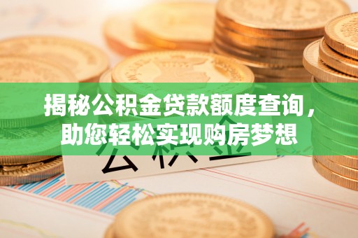 吉首揭秘公积金贷款额度查询，助您轻松实现购房梦想