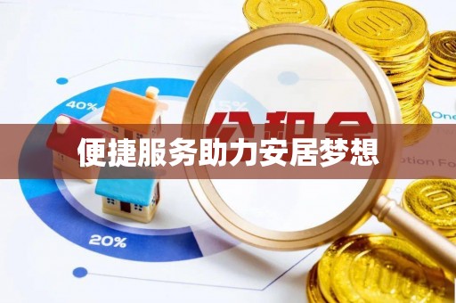 吉首便捷服务助力安居梦想