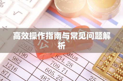 吉首高效操作指南与常见问题解析