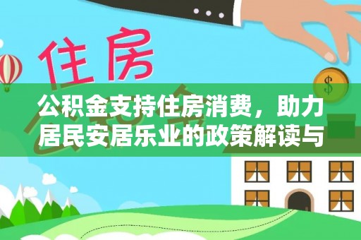 吉首公积金支持住房消费，助力居民安居乐业的政策解读与展望