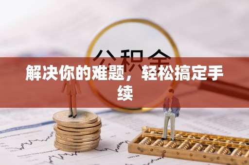 吉首解决你的难题，轻松搞定手续