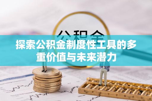 吉首探索公积金制度性工具的多重价值与未来潜力