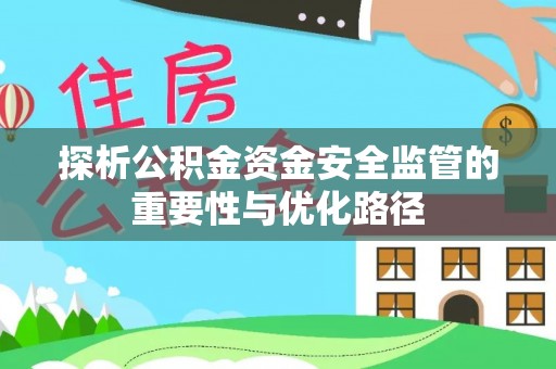 吉首探析公积金资金安全监管的重要性与优化路径