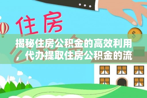 吉首揭秘住房公积金的高效利用，代办提取住房公积金的流程与技巧