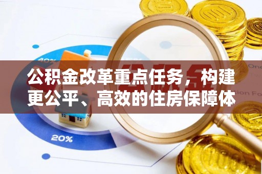吉首公积金改革重点任务，构建更公平、高效的住房保障体系