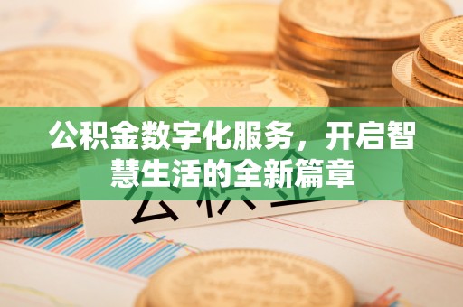 吉首公积金数字化服务，开启智慧生活的全新篇章
