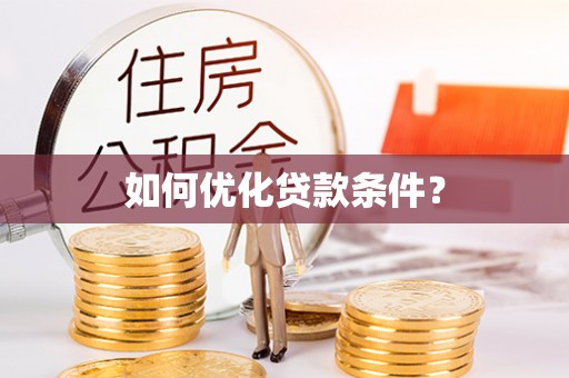 吉首如何优化贷款条件？