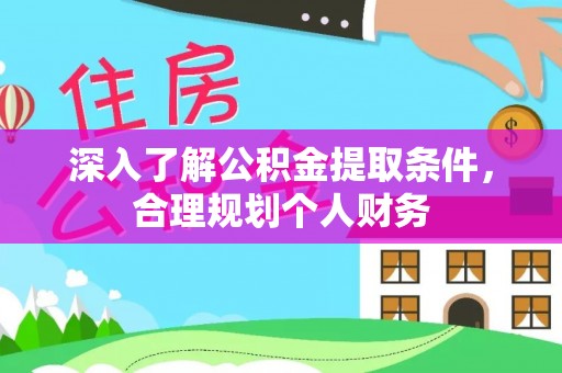吉首深入了解公积金提取条件，合理规划个人财务