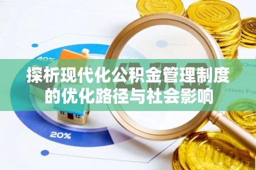 吉首探析现代化公积金管理制度的优化路径与社会影响
