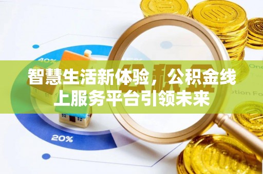 吉首智慧生活新体验，公积金线上服务平台引领未来