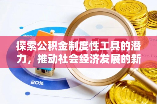 吉首探索公积金制度性工具的潜力，推动社会经济发展的新引擎
