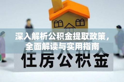 吉首深入解析公积金提取政策，全面解读与实用指南