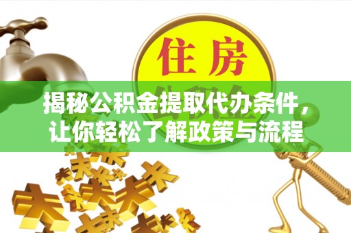 吉首揭秘公积金提取代办条件，让你轻松了解政策与流程