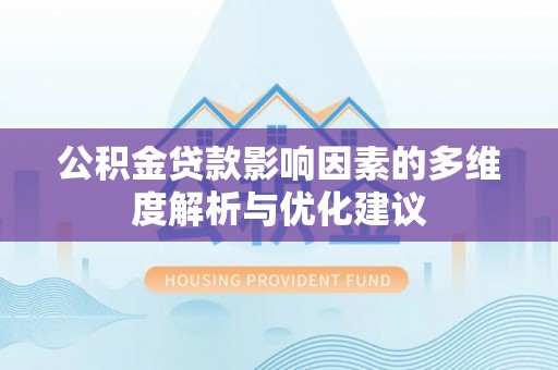 吉首公积金贷款影响因素的多维度解析与优化建议