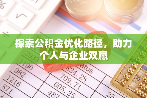 吉首探索公积金优化路径，助力个人与企业双赢