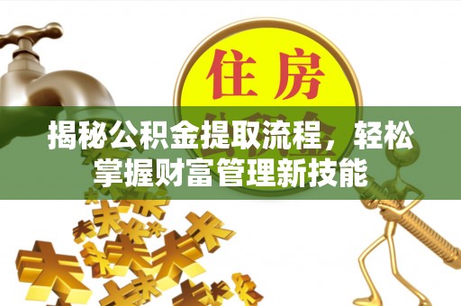 吉首揭秘公积金提取流程，轻松掌握财富管理新技能