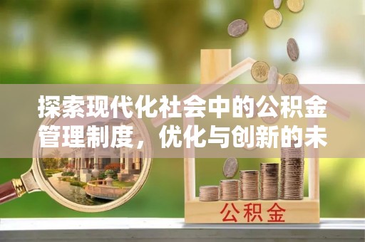 吉首探索现代化社会中的公积金管理制度，优化与创新的未来方向