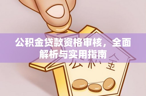 吉首公积金贷款资格审核，全面解析与实用指南