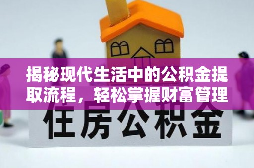 吉首揭秘现代生活中的公积金提取流程，轻松掌握财富管理新技能