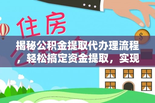 吉首揭秘公积金提取代办理流程，轻松搞定资金提取，实现财务自由