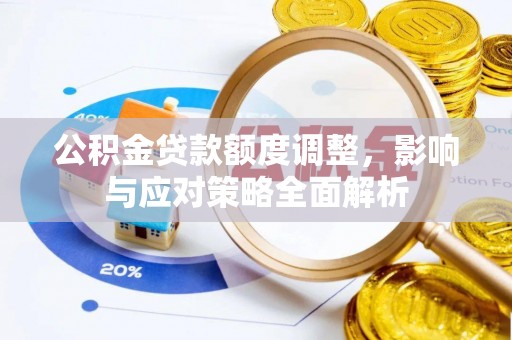吉首公积金贷款额度调整，影响与应对策略全面解析