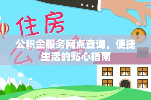 吉首公积金服务网点查询，便捷生活的贴心指南