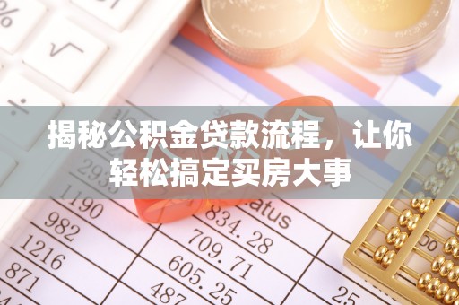 吉首揭秘公积金贷款流程，让你轻松搞定买房大事