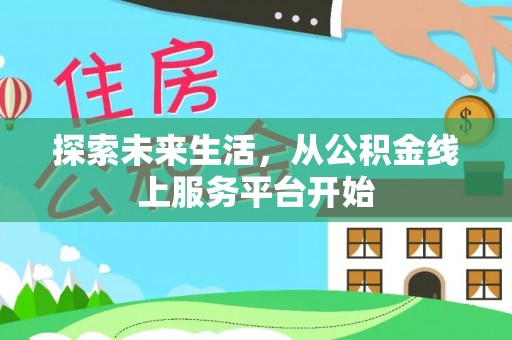 吉首探索未来生活，从公积金线上服务平台开始