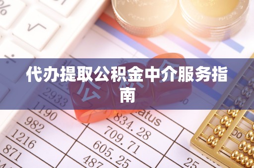 吉首代办提取公积金中介服务指南