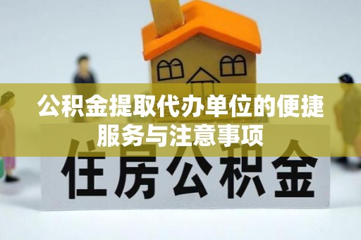 吉首公积金提取代办单位的便捷服务与注意事项