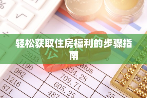 吉首轻松获取住房福利的步骤指南