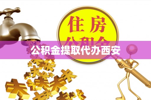 吉首公积金提取代办西安