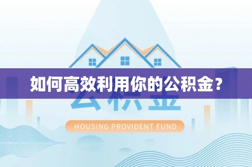 吉首如何高效利用你的公积金？