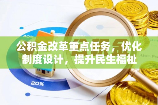 吉首公积金改革重点任务，优化制度设计，提升民生福祉