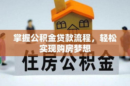 吉首掌握公积金贷款流程，轻松实现购房梦想