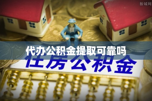 吉首代办公积金提取可靠吗