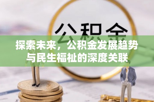 吉首探索未来，公积金发展趋势与民生福祉的深度关联