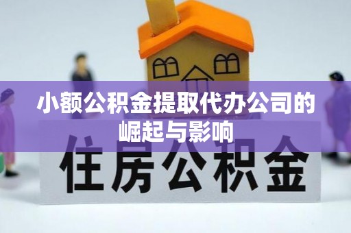 吉首小额公积金提取代办公司的崛起与影响